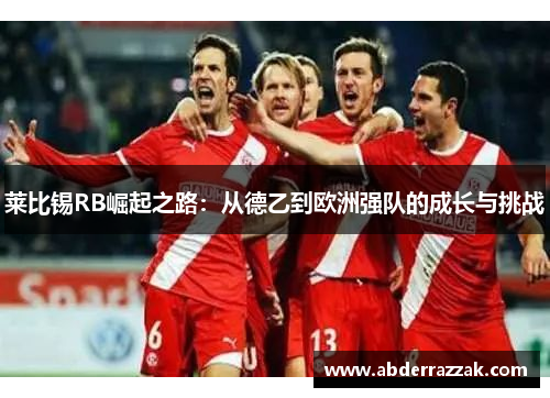 莱比锡RB崛起之路：从德乙到欧洲强队的成长与挑战